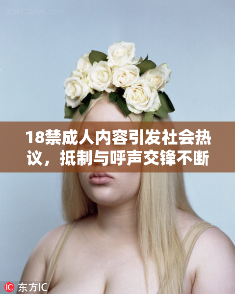 18禁成人内容引发社会热议，抵制与呼声交锋不断