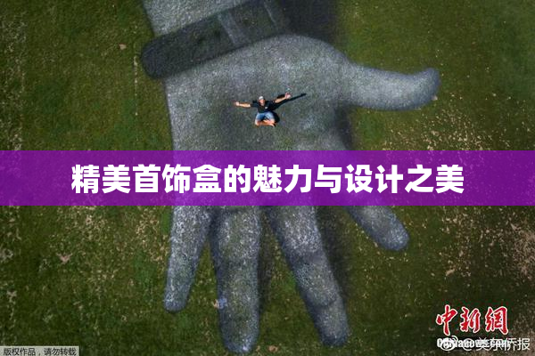 精美首饰盒的魅力与设计之美