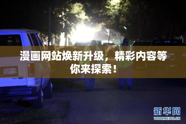 漫画网站焕新升级，精彩内容等你来探索！