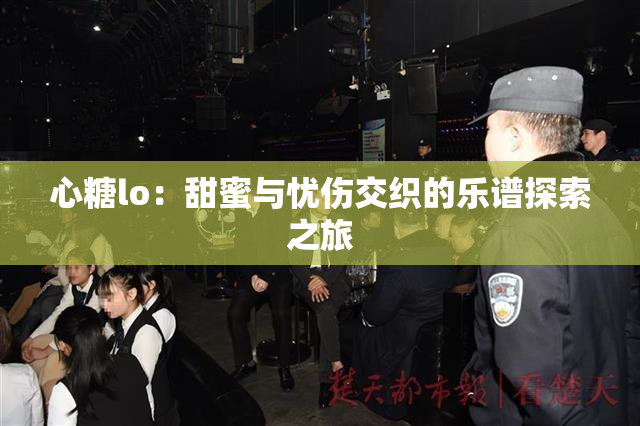 心糖lo：甜蜜与忧伤交织的乐谱探索之旅