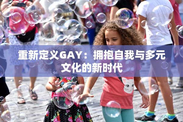 重新定义GAY：拥抱自我与多元文化的新时代