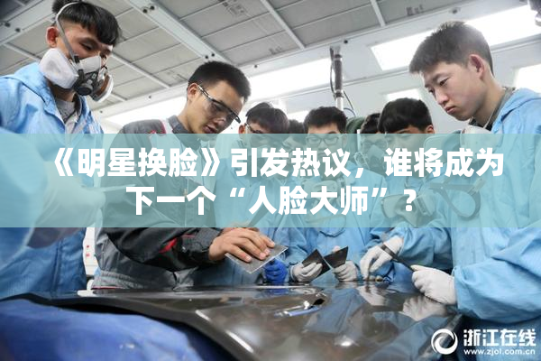 《明星换脸》引发热议，谁将成为下一个“人脸大师”？