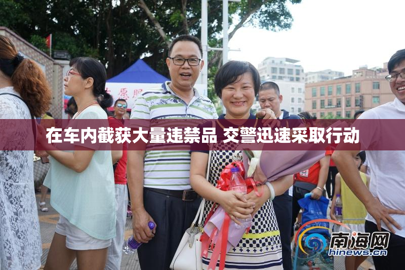 在车内截获大量违禁品 交警迅速采取行动