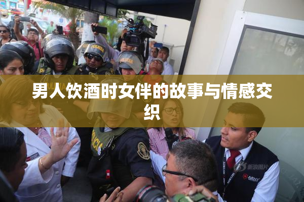 男人饮酒时女伴的故事与情感交织