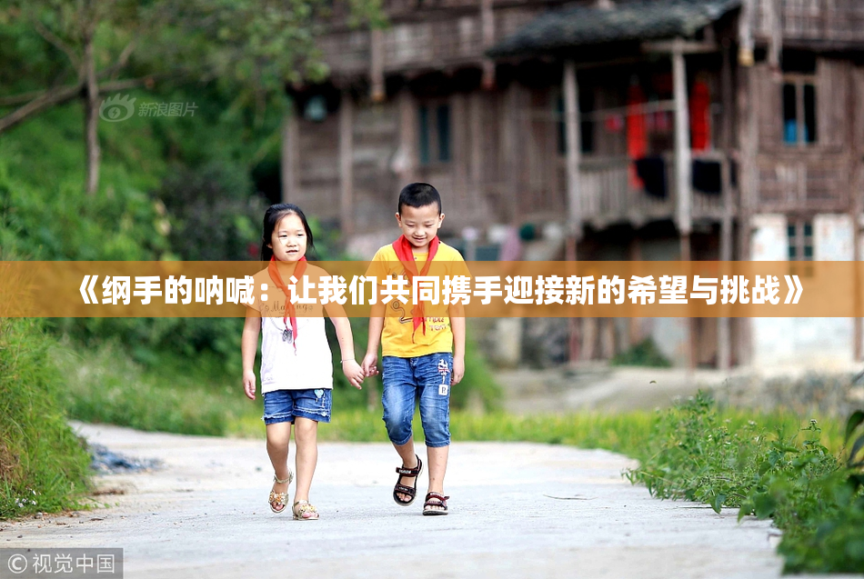 《纲手的呐喊：让我们共同携手迎接新的希望与挑战》
