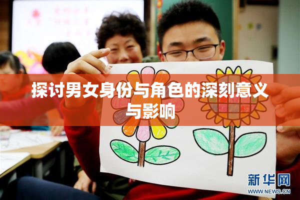 探讨男女身份与角色的深刻意义与影响