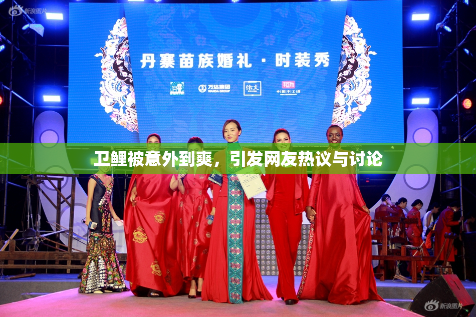 卫鲤被意外到爽，引发网友热议与讨论