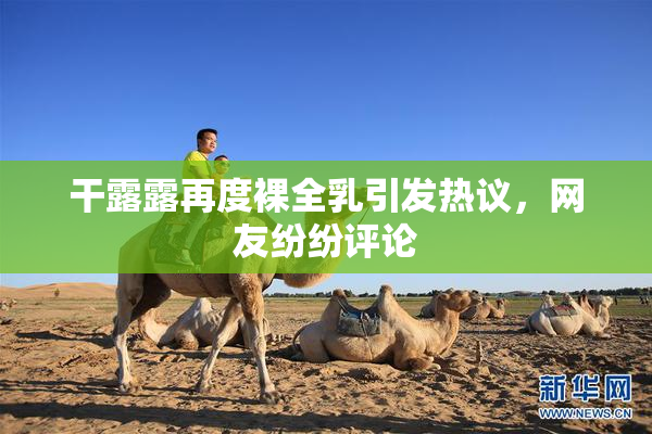 干露露再度裸全乳引发热议，网友纷纷评论