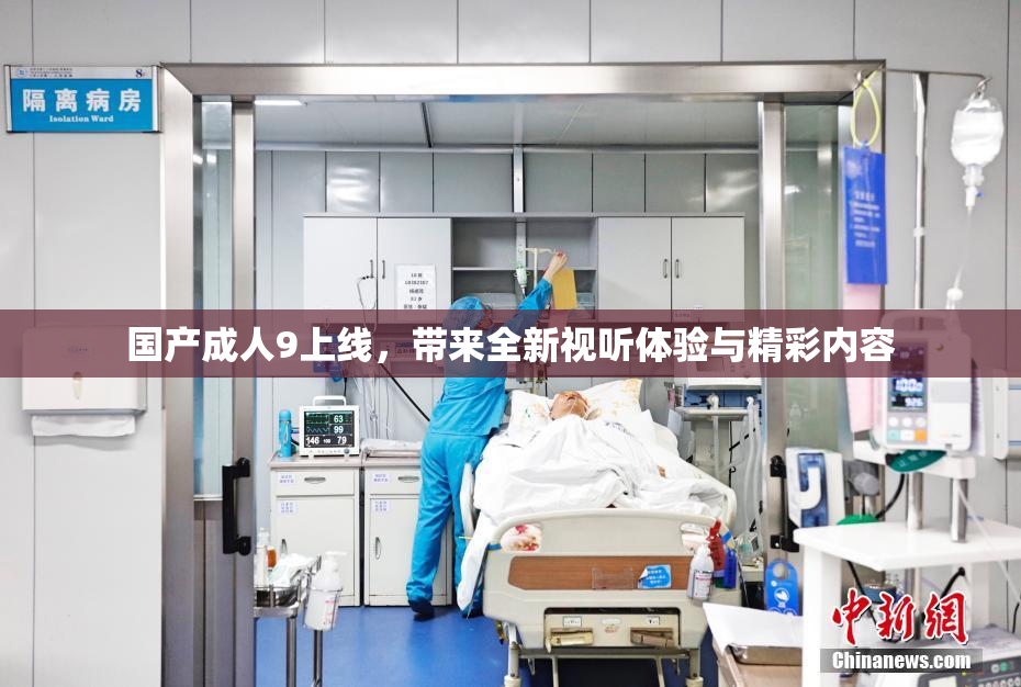 国产成人9上线，带来全新视听体验与精彩内容