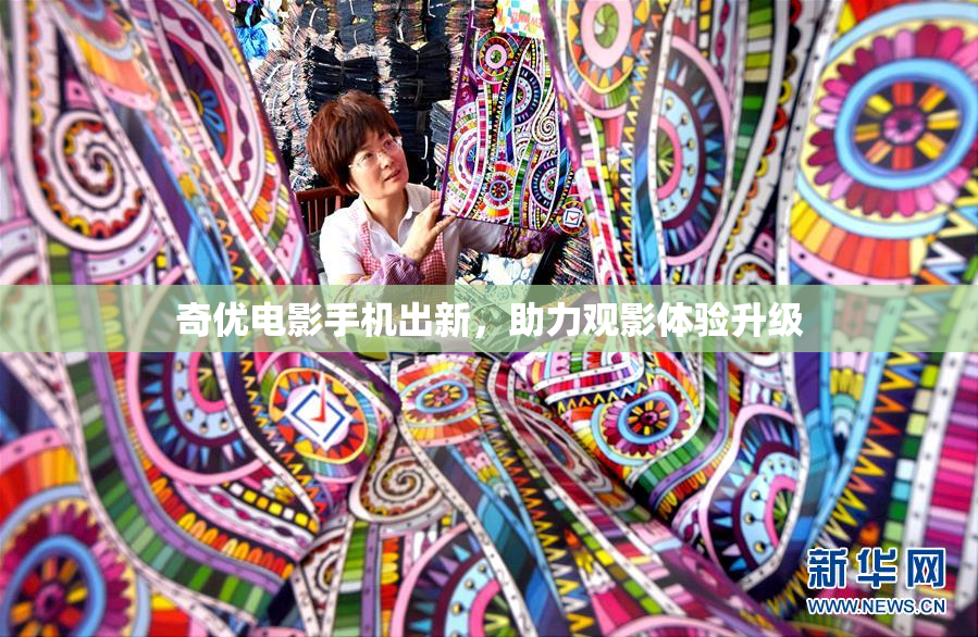 奇优电影手机出新，助力观影体验升级