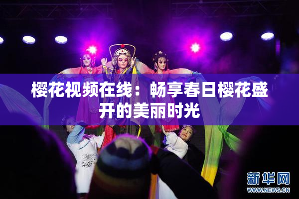 樱花视频在线：畅享春日樱花盛开的美丽时光
