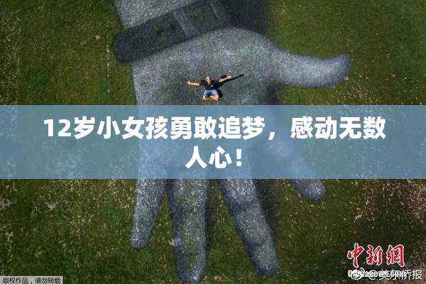 12岁小女孩勇敢追梦，感动无数人心！