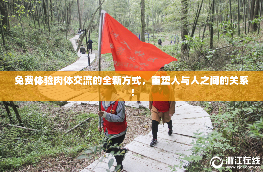 免费体验肉体交流的全新方式，重塑人与人之间的关系！
