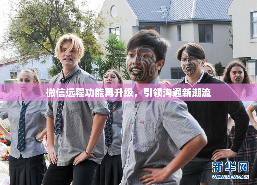 微信远程功能再升级，引领沟通新潮流
