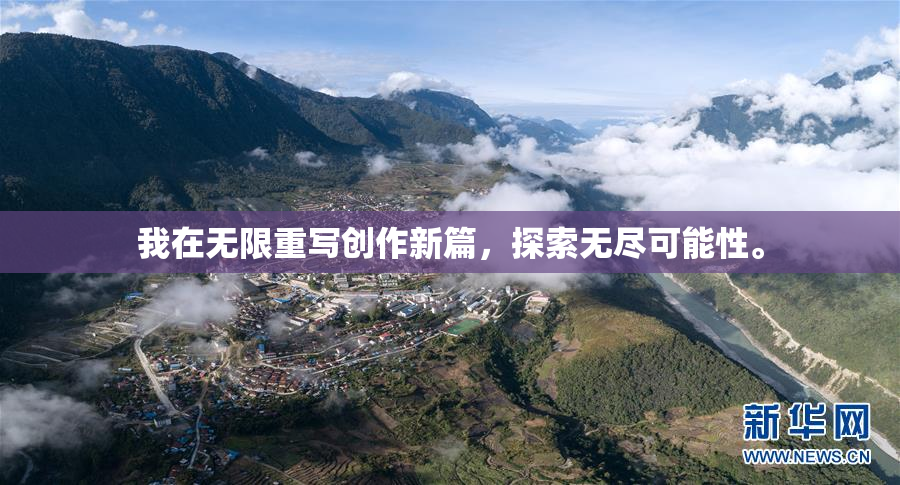 我在无限重写创作新篇，探索无尽可能性。