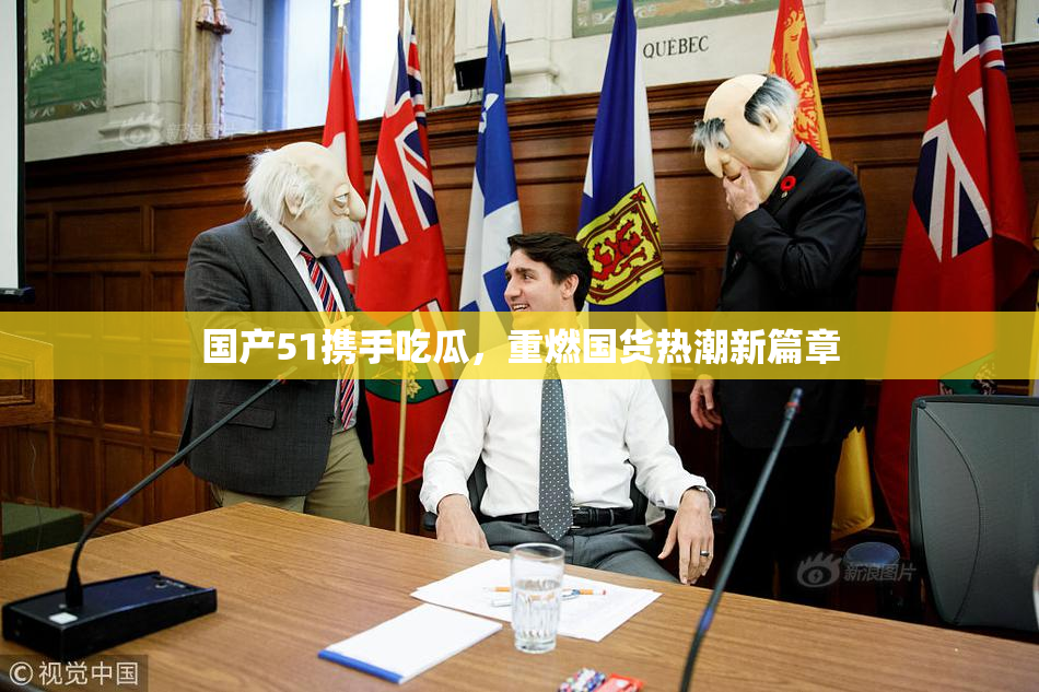 国产51携手吃瓜，重燃国货热潮新篇章
