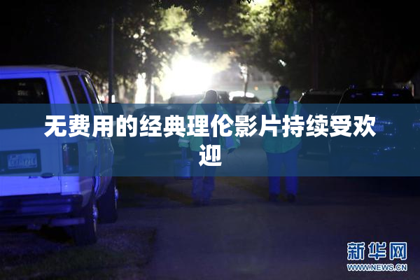 无费用的经典理伦影片持续受欢迎