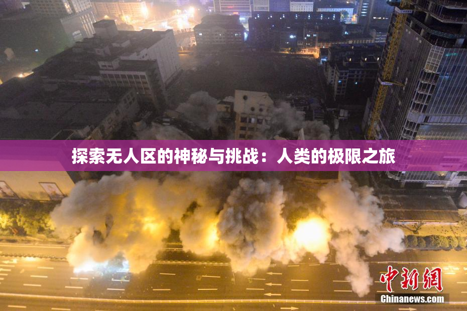 探索无人区的神秘与挑战：人类的极限之旅