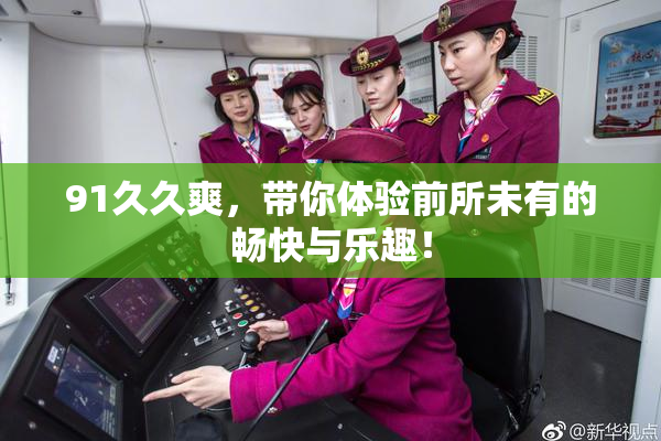 91久久爽，带你体验前所未有的畅快与乐趣！