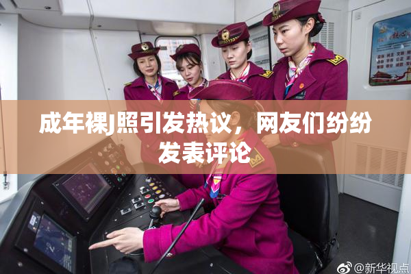 成年裸J照引发热议，网友们纷纷发表评论