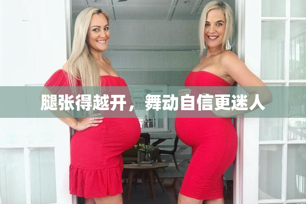 腿张得越开，舞动自信更迷人