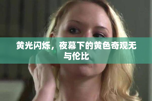 黄光闪烁，夜幕下的黄色奇观无与伦比