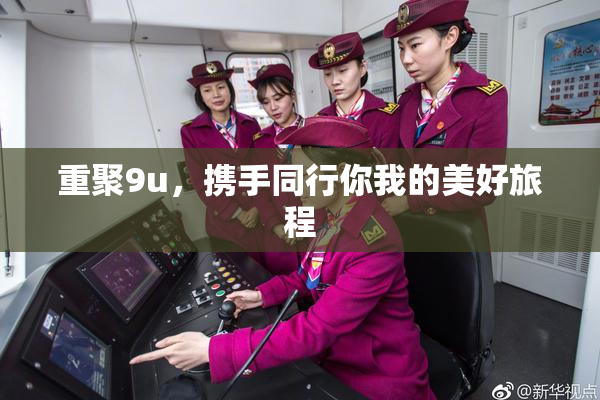 重聚9u，携手同行你我的美好旅程