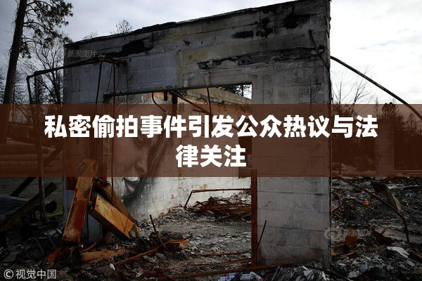 私密偷拍事件引发公众热议与法律关注