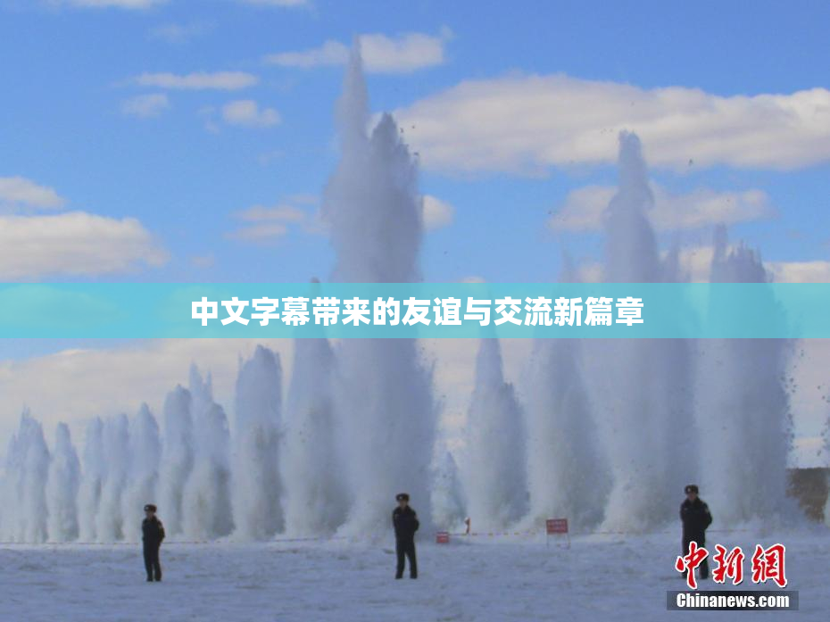中文字幕带来的友谊与交流新篇章