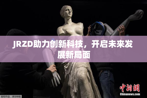JRZD助力创新科技，开启未来发展新局面