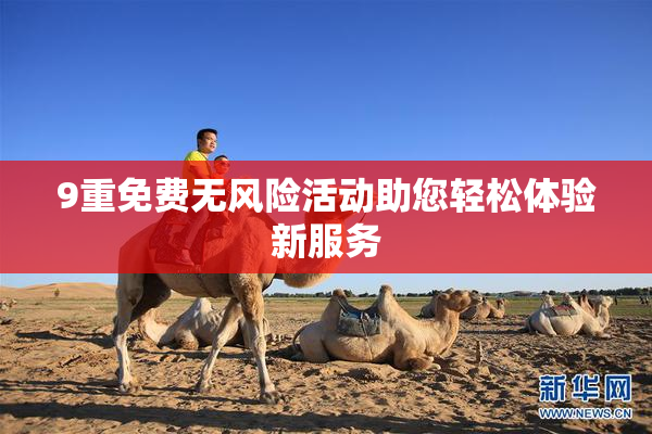 9重免费无风险活动助您轻松体验新服务