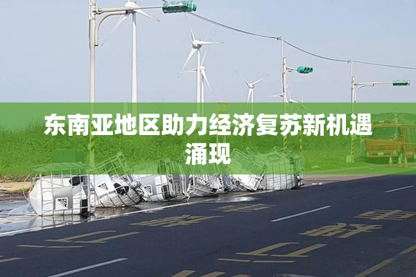 东南亚地区助力经济复苏新机遇涌现