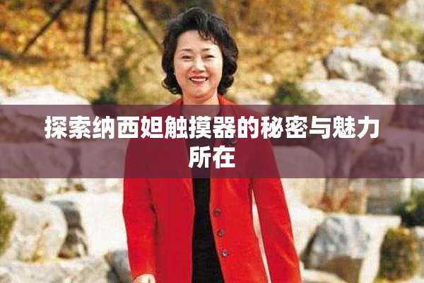 探索纳西妲触摸器的秘密与魅力所在