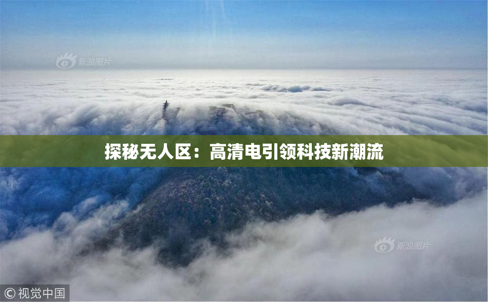 探秘无人区：高清电引领科技新潮流