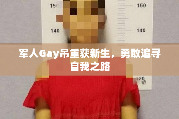 军人Gay吊重获新生，勇敢追寻自我之路