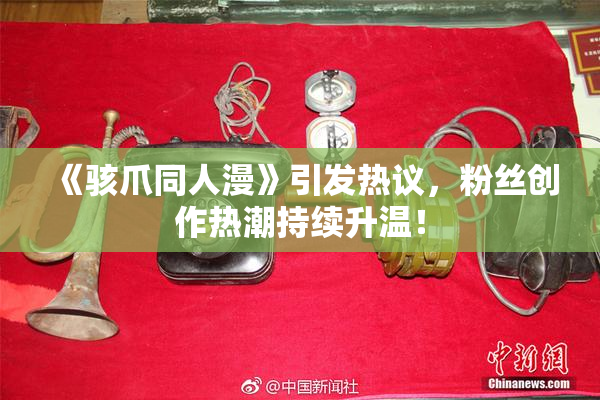 《骇爪同人漫》引发热议，粉丝创作热潮持续升温！