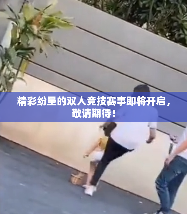 精彩纷呈的双人竞技赛事即将开启，敬请期待！