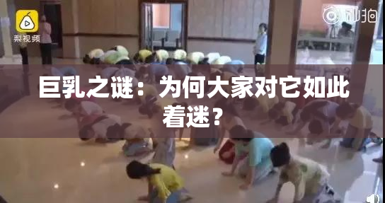 巨乳之谜：为何大家对它如此着迷？