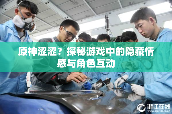 原神涩涩？探秘游戏中的隐藏情感与角色互动