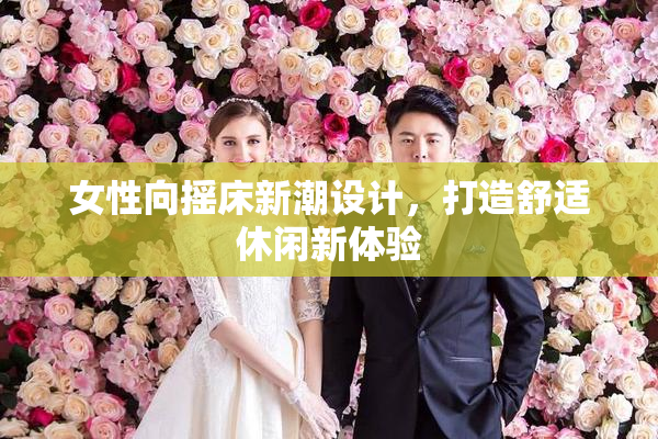 女性向摇床新潮设计，打造舒适休闲新体验
