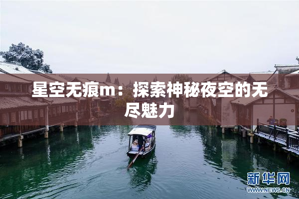 星空无痕m：探索神秘夜空的无尽魅力