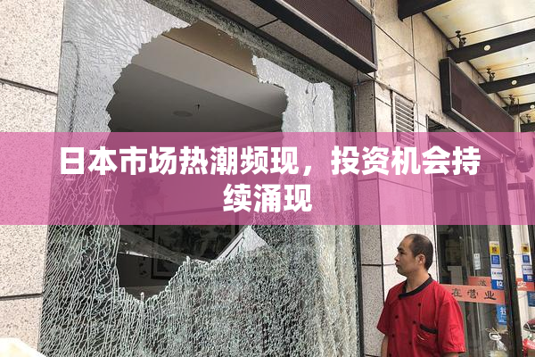 日本市场热潮频现，投资机会持续涌现