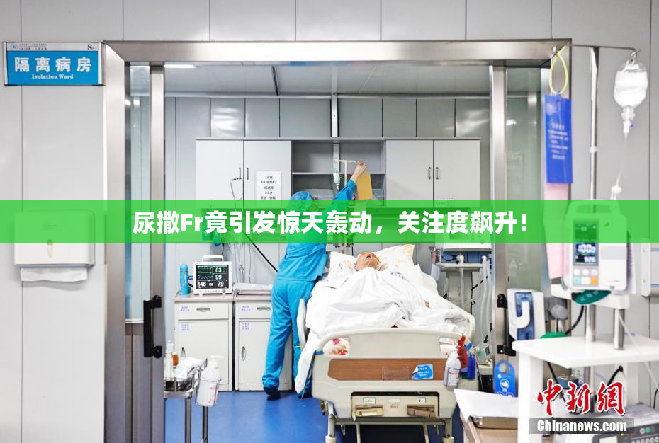 尿撒Fr竟引发惊天轰动，关注度飙升！