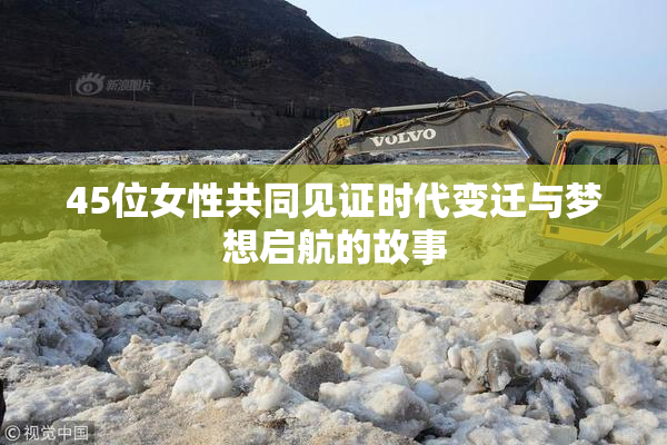 45位女性共同见证时代变迁与梦想启航的故事