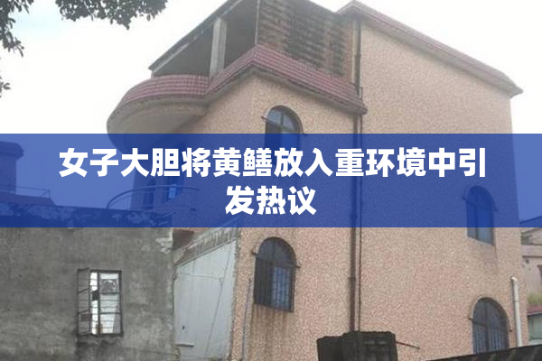 女子大胆将黄鳝放入重环境中引发热议