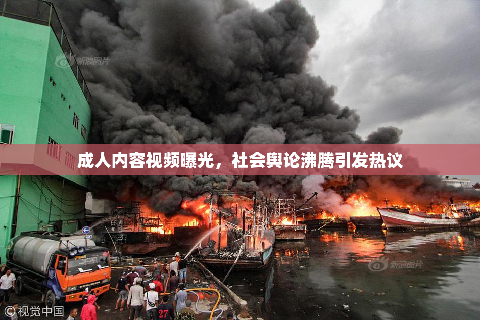 成人内容视频曝光，社会舆论沸腾引发热议
