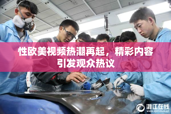 性欧美视频热潮再起，精彩内容引发观众热议