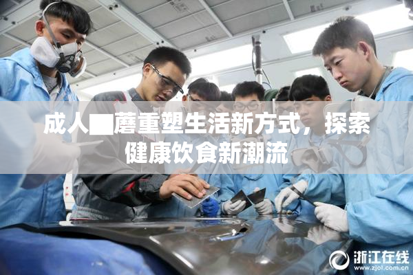 成人▇蘑重塑生活新方式，探索健康饮食新潮流
