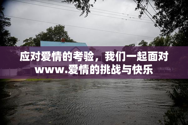 应对爱情的考验，我们一起面对www.爱情的挑战与快乐