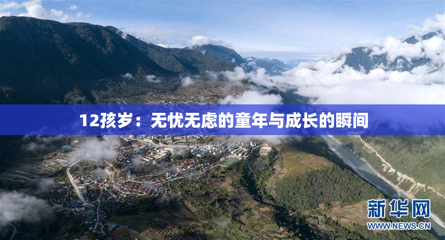 12孩岁：无忧无虑的童年与成长的瞬间